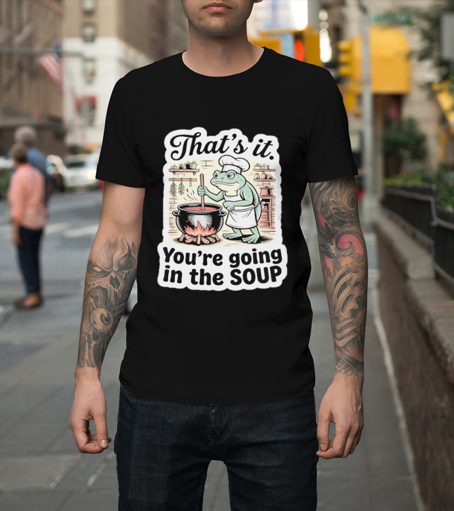 That's It You're Going In The Soup Frog Chef Cooking T-Shirt