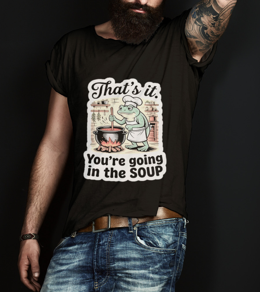That's It You're Going In The Soup Frog Chef Cooking T-Shirt