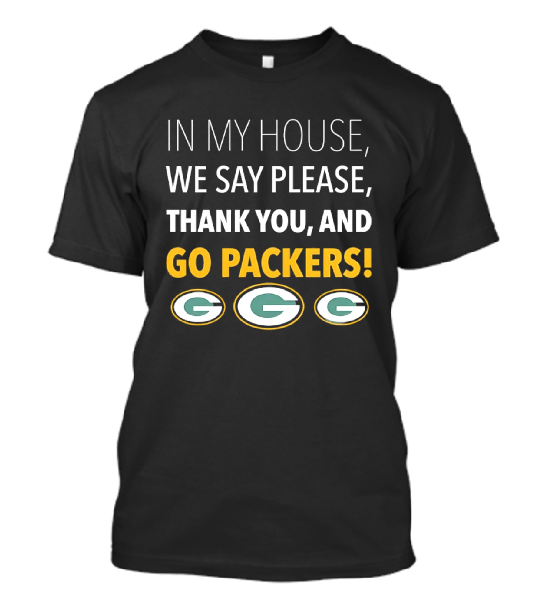 In My House We Say Please Thank You And Go Packers Packers Packers T-Shirt