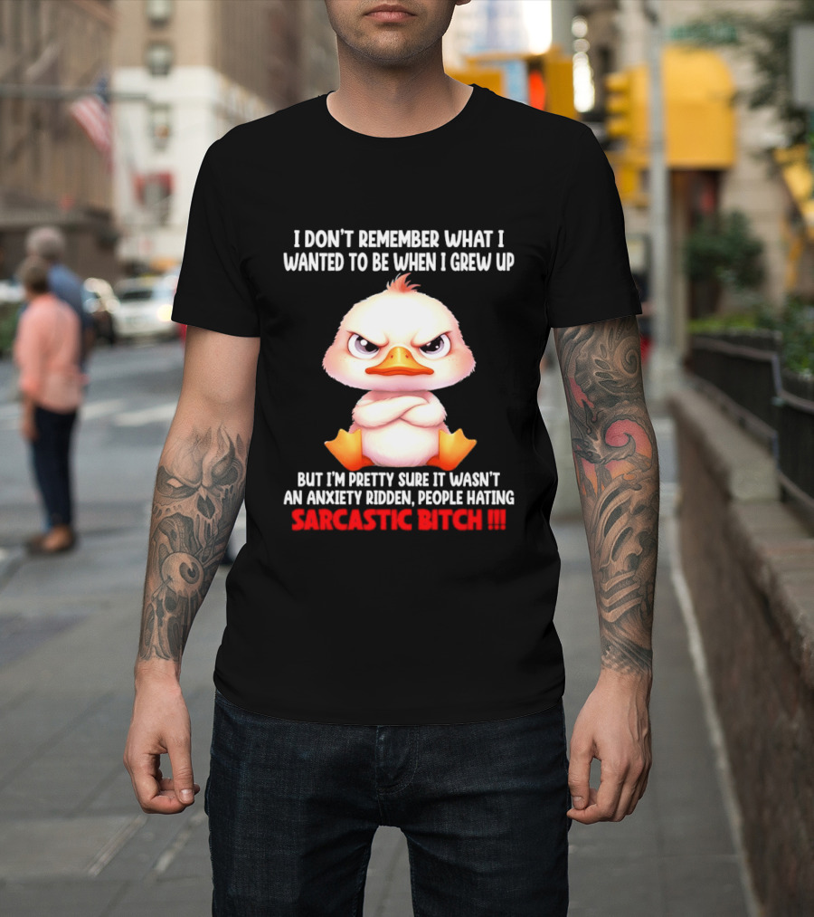 Grumpy Duck I Don't Remember What I Wanted To Be When I Grew Up Anxiety Ridden People Hating Sarcastic T-Shirt