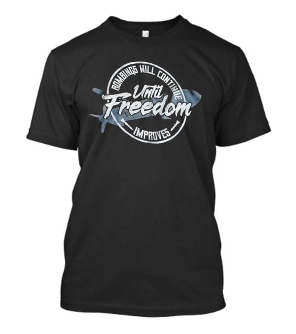 Bombings Will Continue Until Freedom Improves T-Shirt