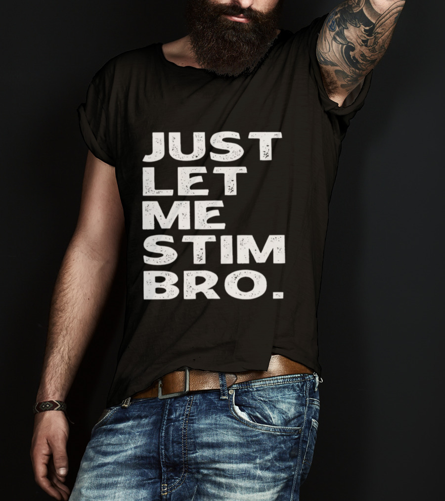 Just Let Me Stim Bro T-Shirt