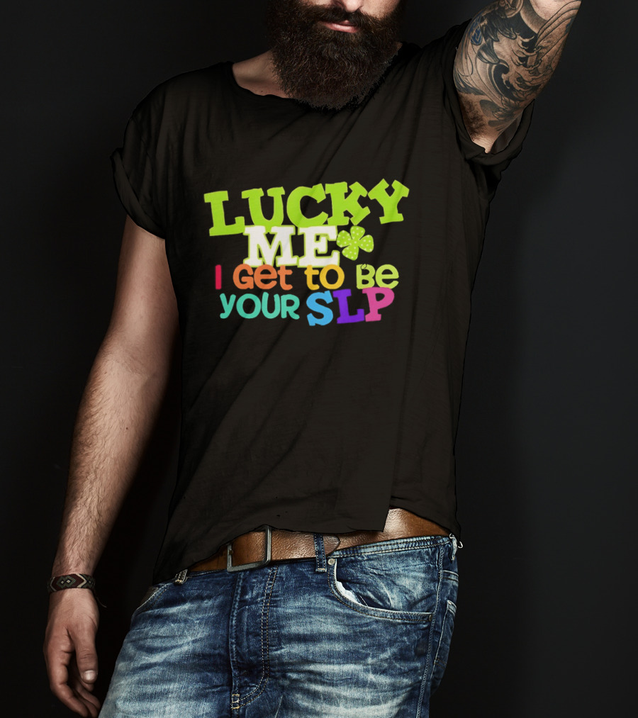 Lucky Me I Get To Be Your SLP Speech Teacher Clover T-Shirt