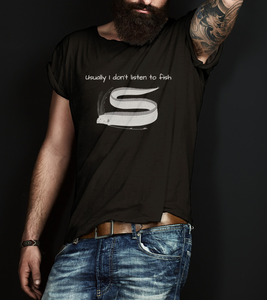 Usually I Don't Listen To Fish Translucent Eel T-Shirt