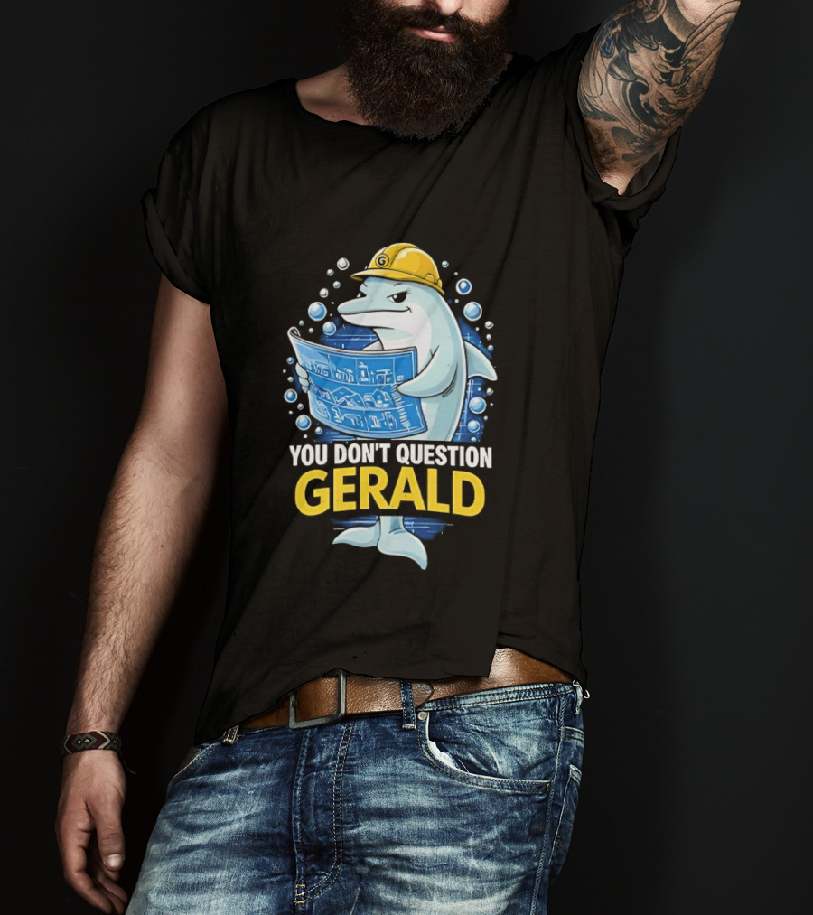 You Don't Question Gerald Blueprint Hard Hat Dolphin T-Shirt