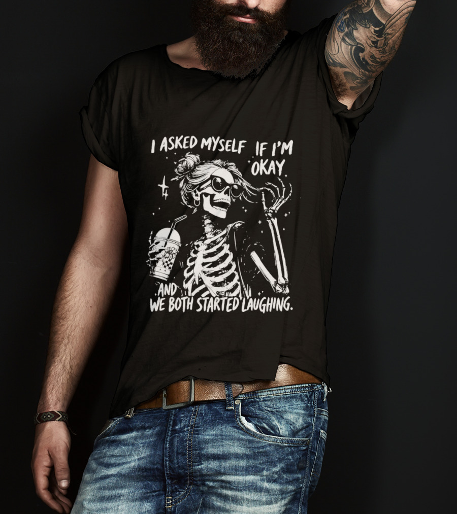 Skeleton With Sunglasses I Asked Myself If I'm Okay And We Both Started Laughing T-Shirt