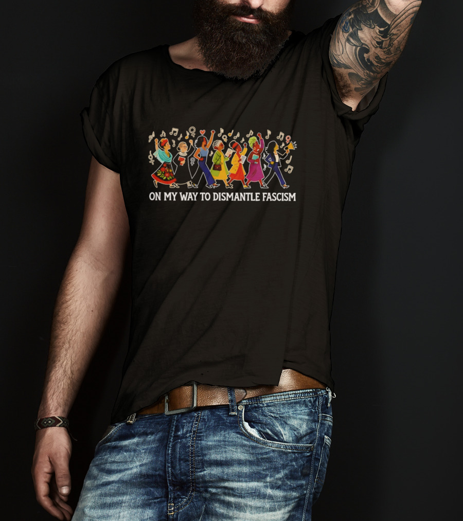 On My Way To Dismantle Fascism Marching With Musical Protest T-Shirt