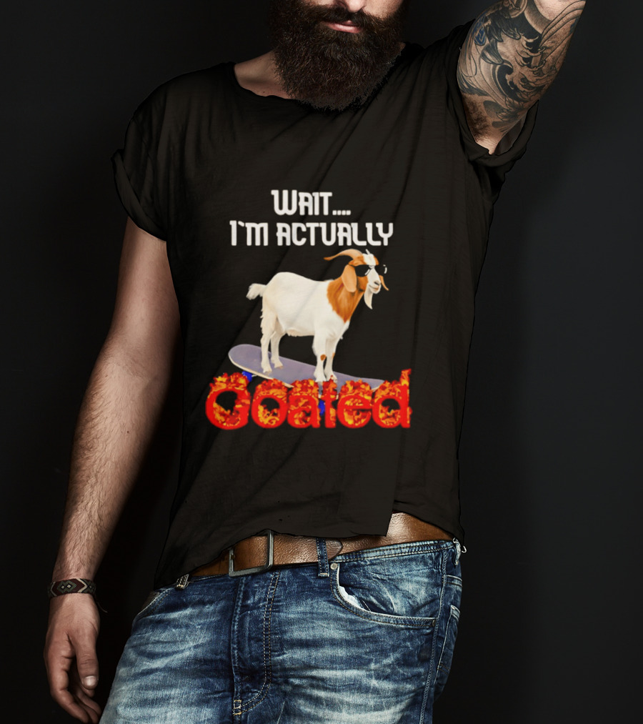 Wait I'm Actually Goated Skateboard Goat T-Shirt