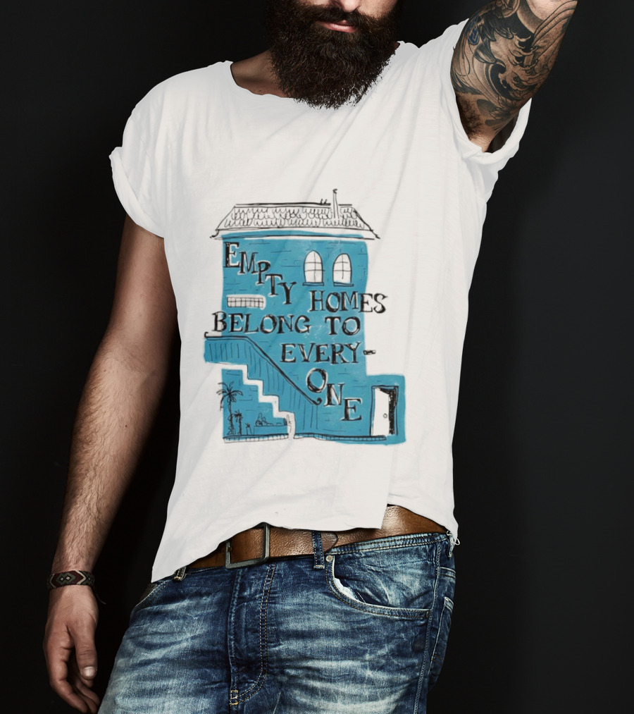 Empty Homes Belong To Everyone Blue House Campaign Message T-Shirt