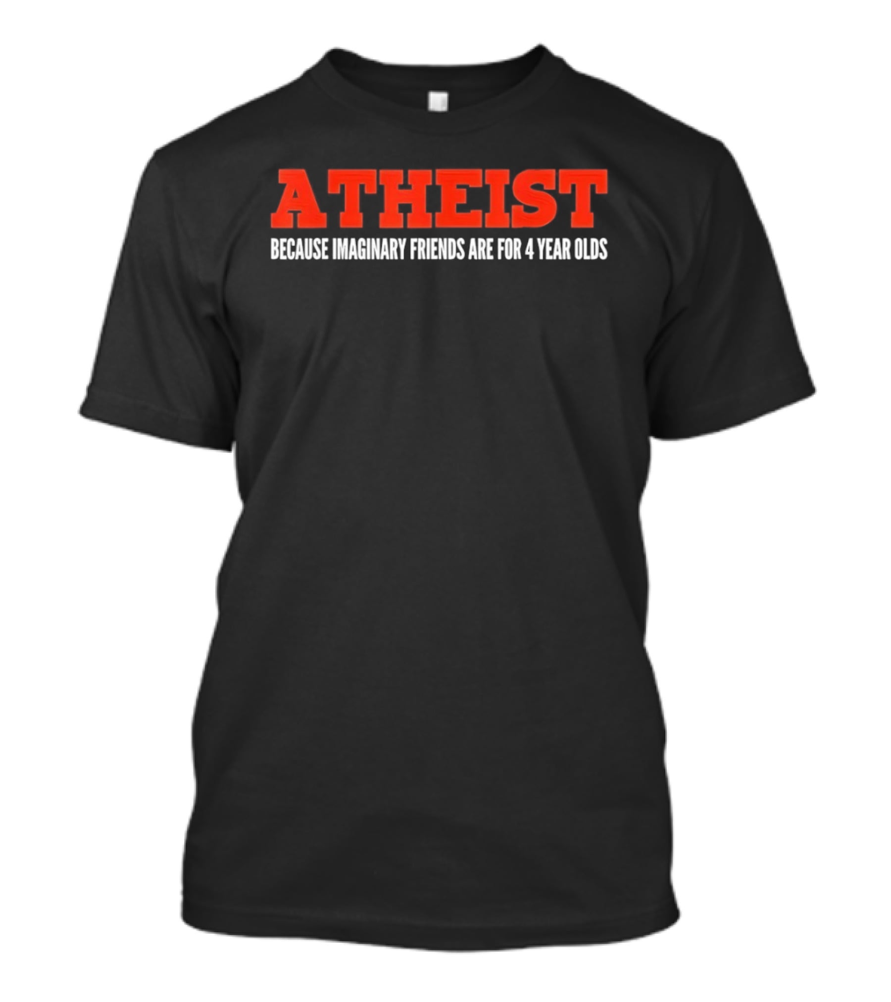 Atheist Because Imaginary Friends Are For 4 Year Olds T-Shirt