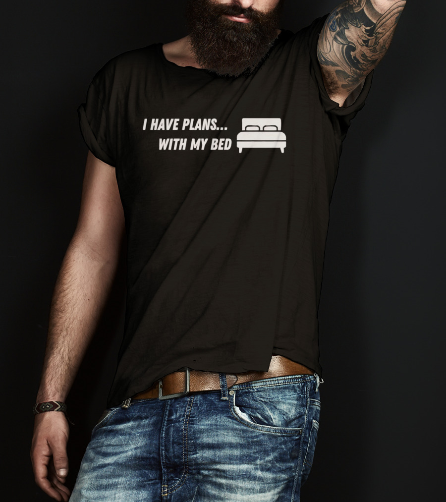 I Have Plans With My Bed T-Shirt