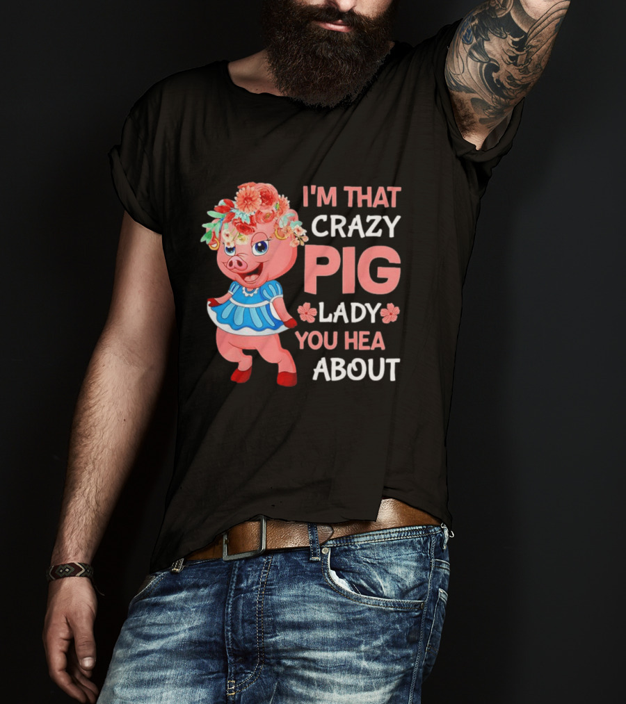 I'm That Crazy Pig Lady You Hear About Cute Pig With Floral Hat And Dress T-Shirt