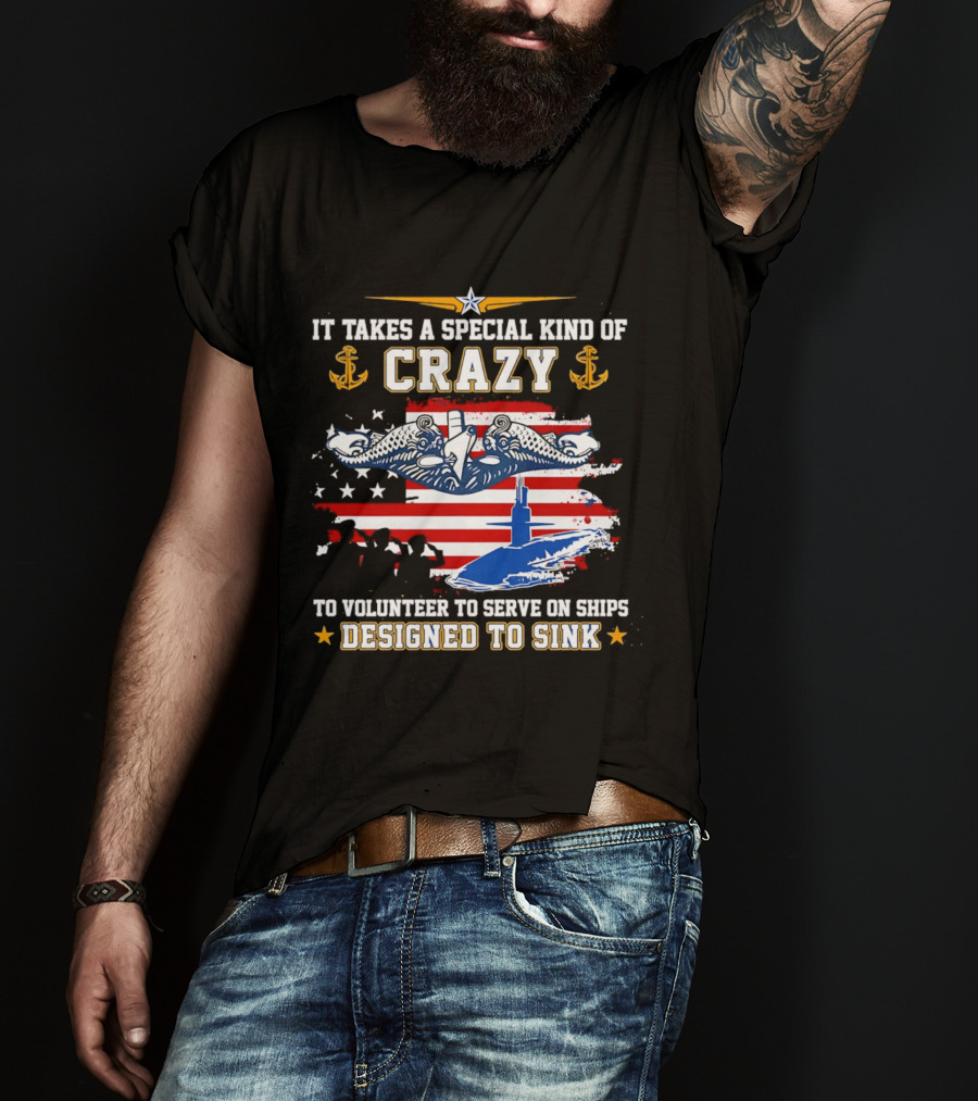 It Takes A Special Kind Of Crazy To Volunteer On Ships Designed To Sink With Submarine And Anchor T-Shirt