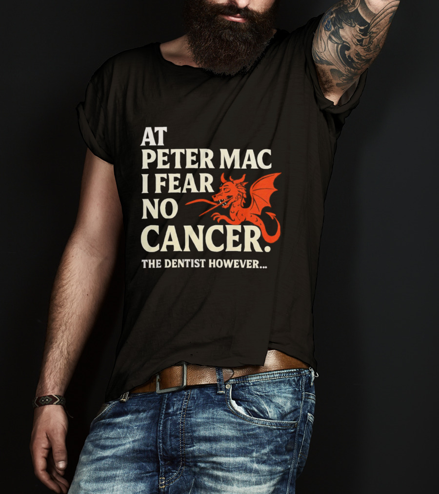 At Peter Mac I Fear No Cancer Dragon Image Dentist However T-Shirt