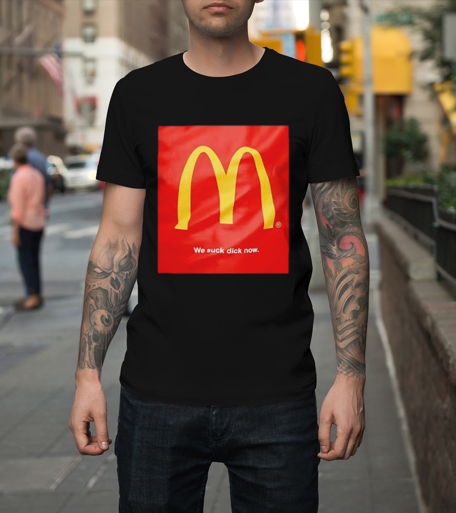 McDonald’s We Suck Dick Now T-Shirt