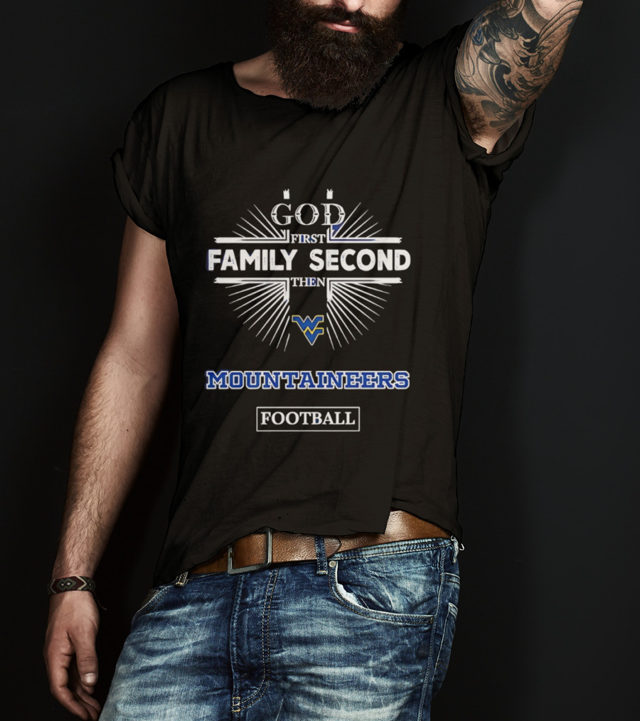 God First Family Second Then West Virginia Mountaineers Football T-Shirt