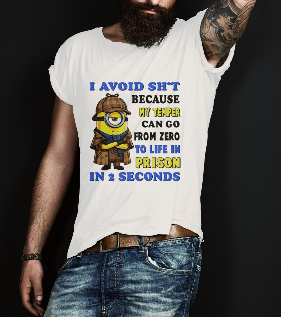 I Avoid Sh*t Because My Temper Can Go From Zero To Life In Prison In 2 Seconds Minion T-Shirt