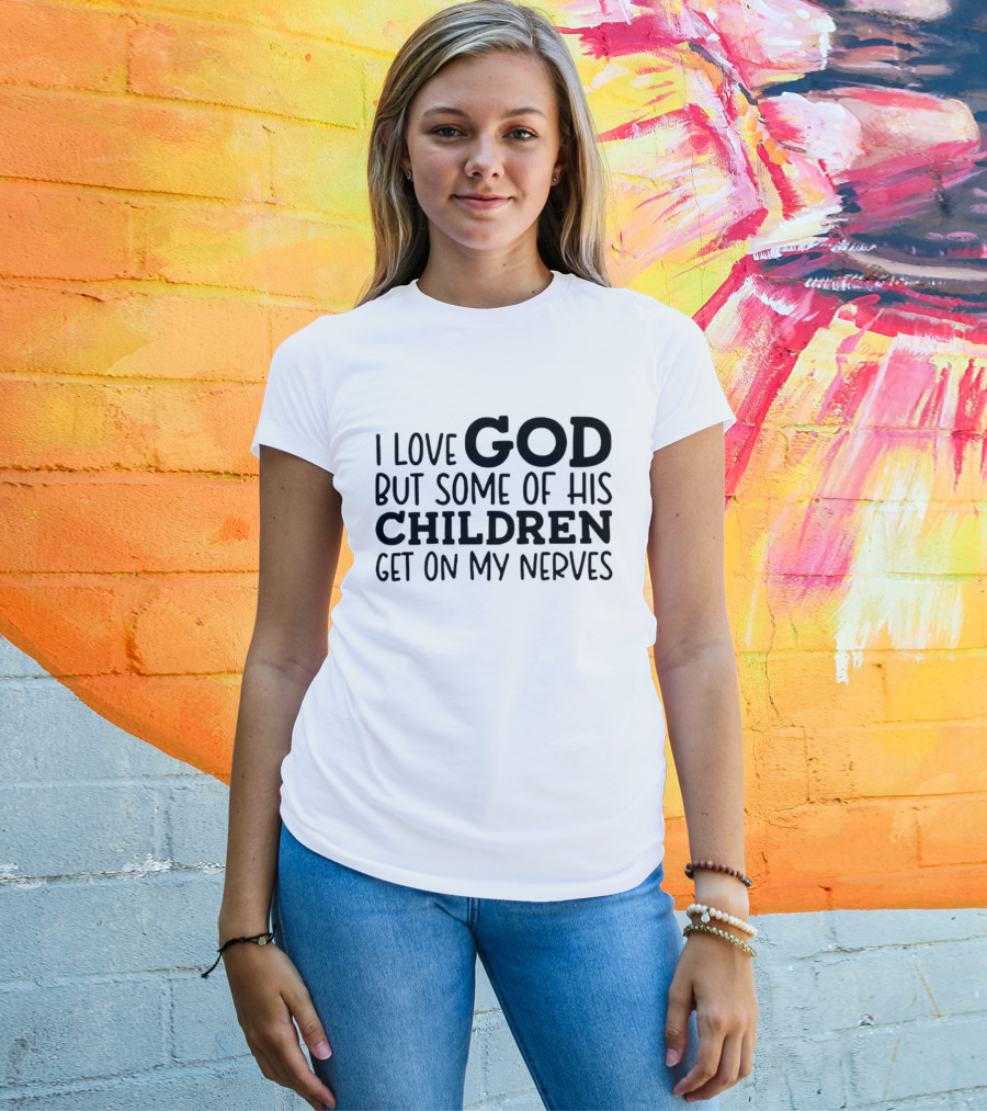 I Love God But Some Of His Children Get On My Nerves Christian Humor T-Shirt