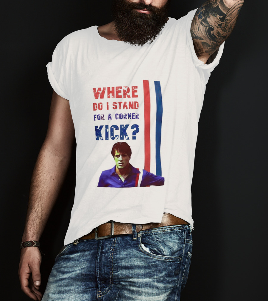 Where Do I Stand For A Corner Kick? T-Shirt