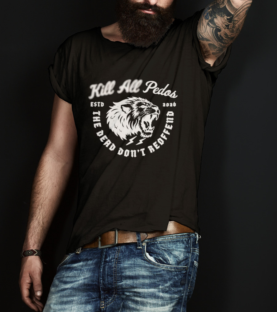 Kill All Peds Lion The Dead Don't Reoffend 2026 T-Shirt