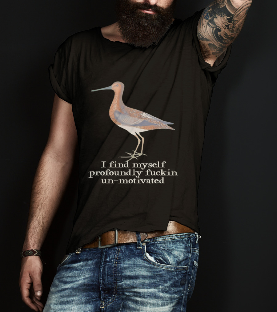 Limosa Limosa Profoundly Unmotivated Bird Humorous Phrase T-Shirt