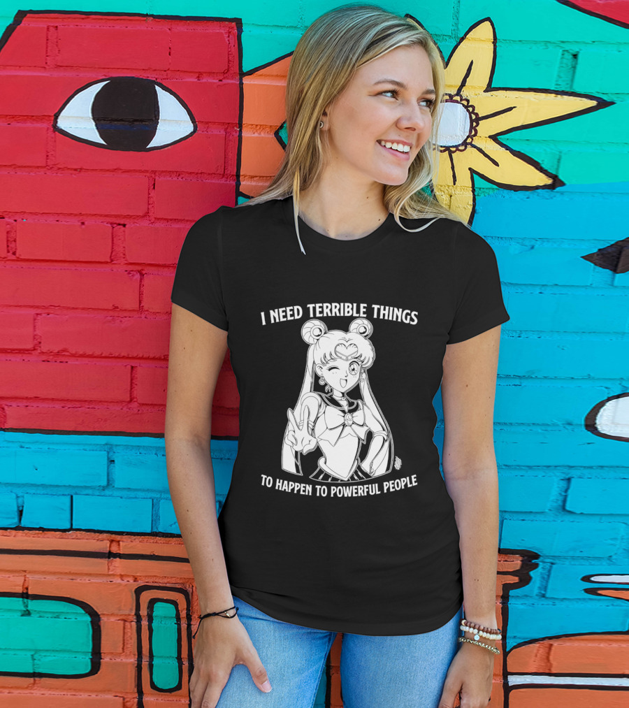 I Need Terrible Things To Happen To Powerful People Sailor Moon T-Shirt