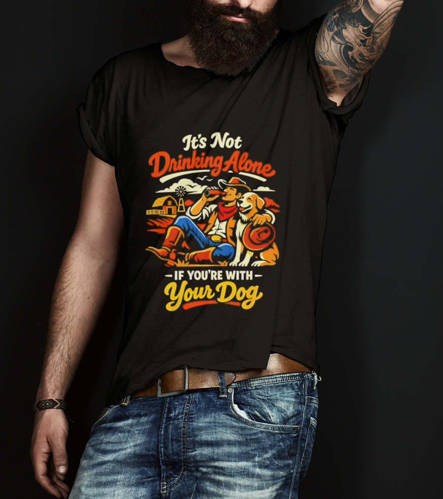 It's Not Drinking Alone If You're With Your Dog Cowboy Ranch Scene T-Shirt