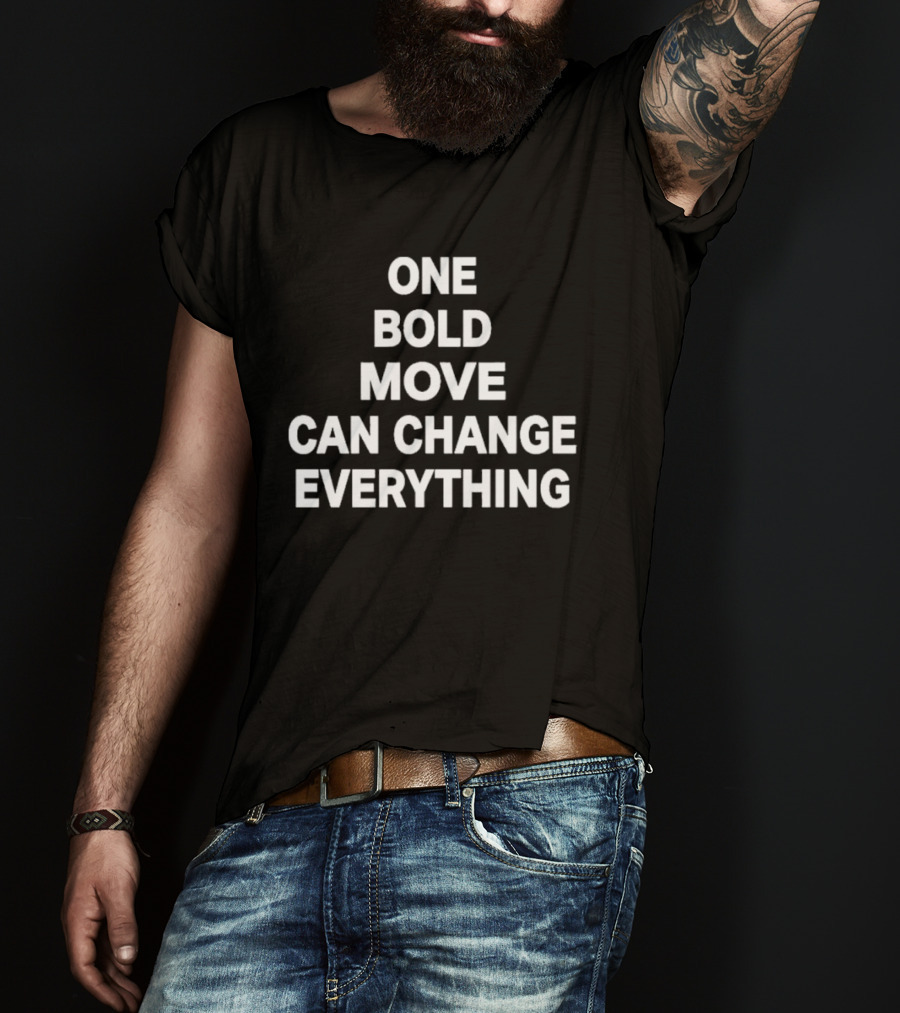 One Bold Move Can Change Everything T-Shirt