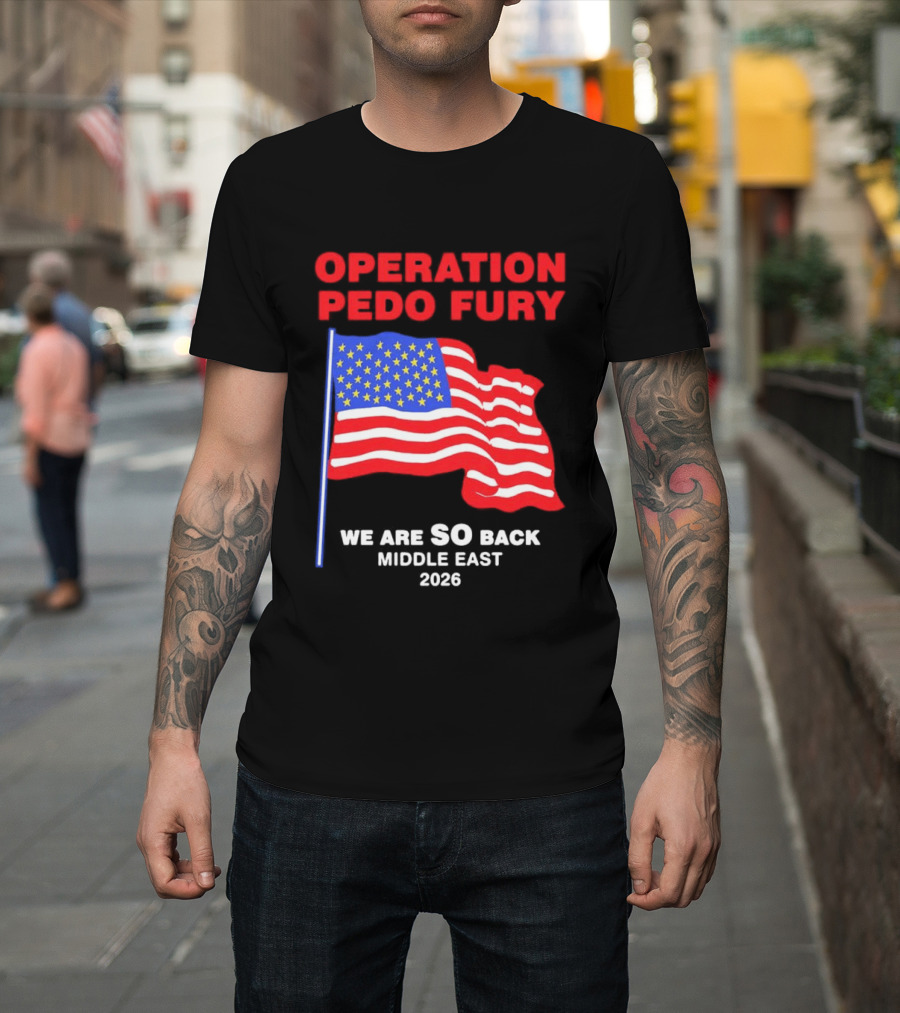 Operation Pedo Fury We Are SO Back Middle East 2026 American Flag T-Shirt