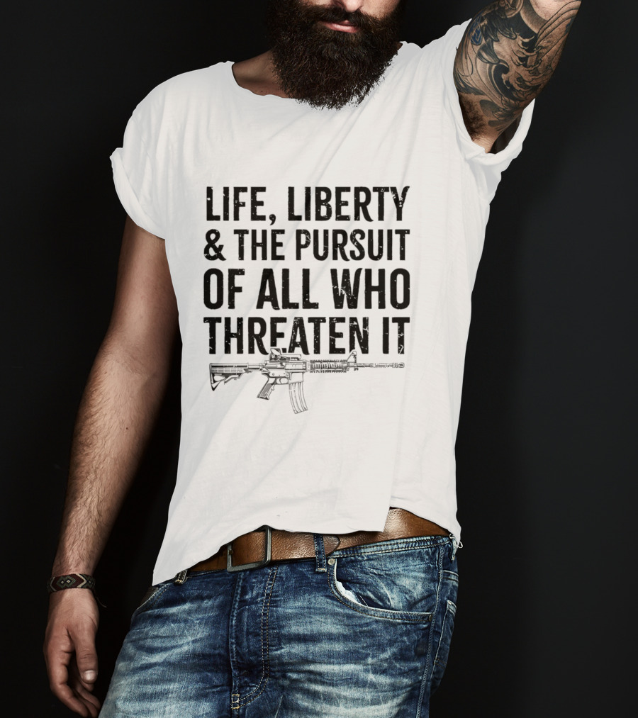 Life Liberty And The Pursuit Of All Who Threaten It With Rifle T-Shirt