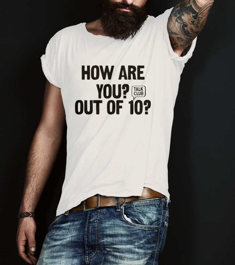 How Are You Out Of 10 Talk Club T-Shirt