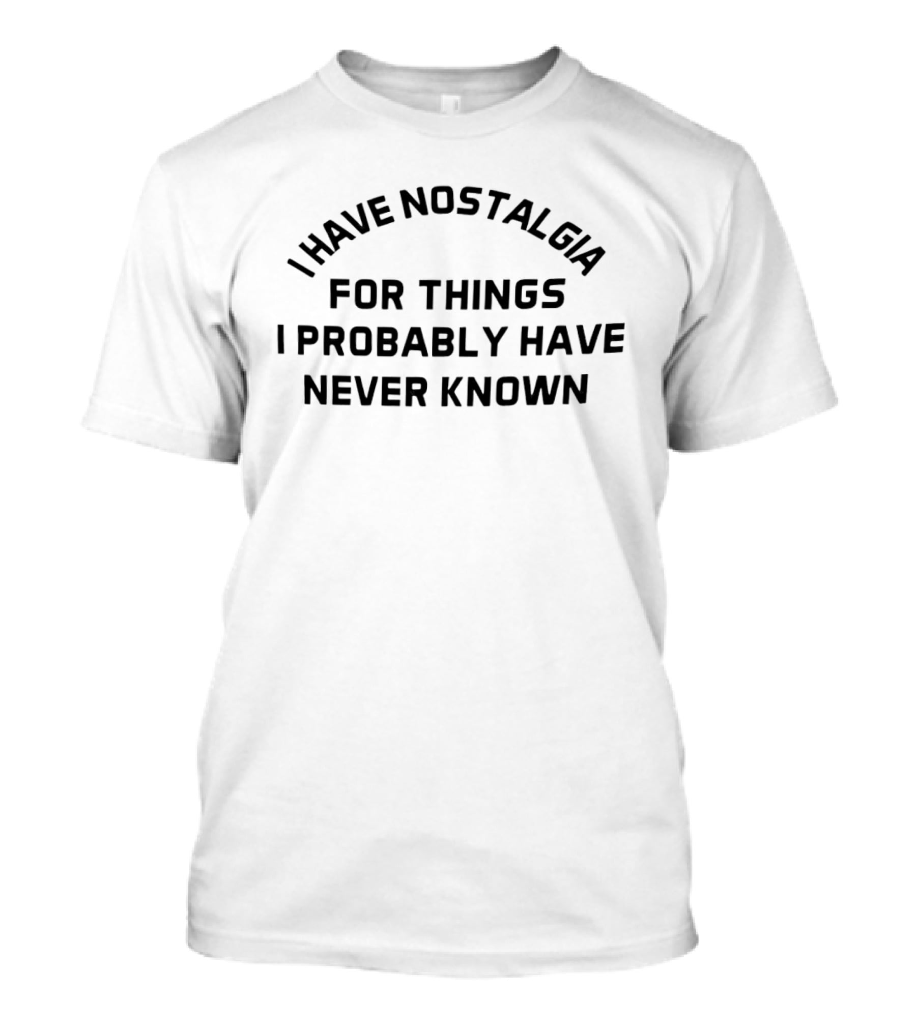I Have Nostalgia For Things I Probably Have Never Known T-Shirt