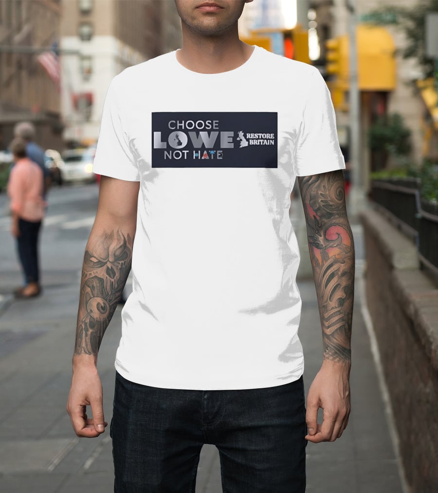 Choose Lowe Not Hate Restore Britain T-Shirt