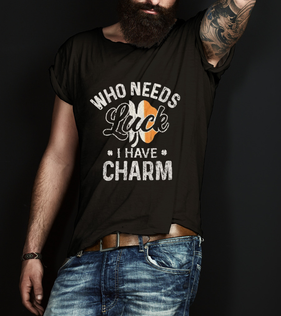 Who Needs Luck I Have Charm Irish Flag St Patrick's Day T-Shirt