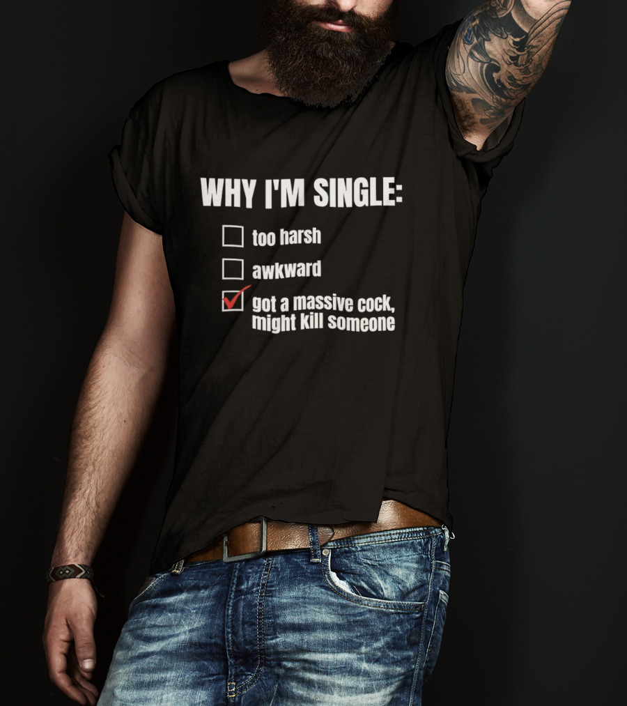 Why I'm Single Massive Cock Might Kill Someone Checklist Humor T-Shirt
