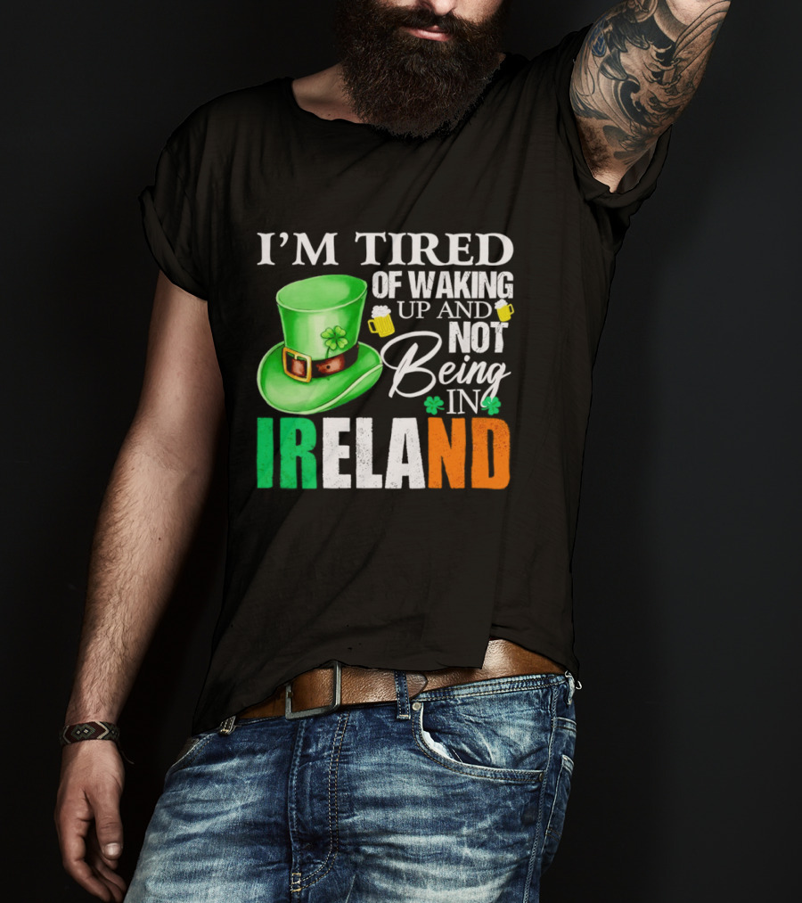 I'm Tired Of Waking Up And Not Being In Ireland St. Patrick's Day Green Hat Beer T-Shirt