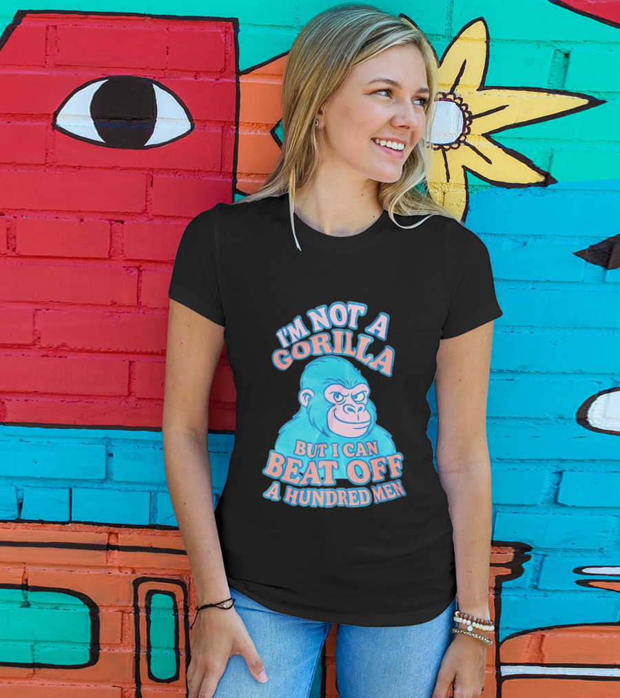 I'm Not A Gorilla But I Can Beat Off A Hundred Men Monkey T-Shirt