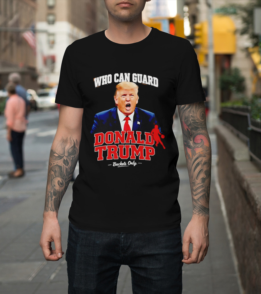 Donald Trump Who Can Guard Buckets Only Basketball T-Shirt