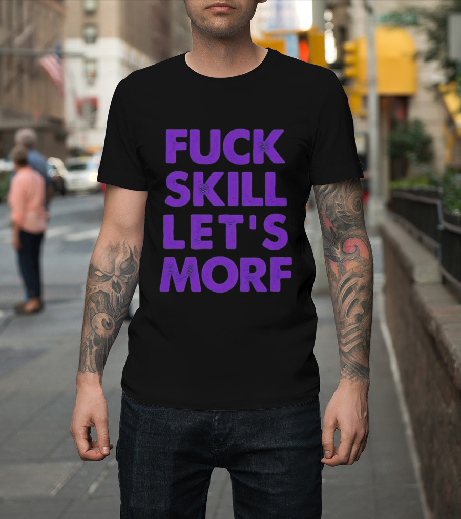 F*ck Skill Lets Morph T-Shirt