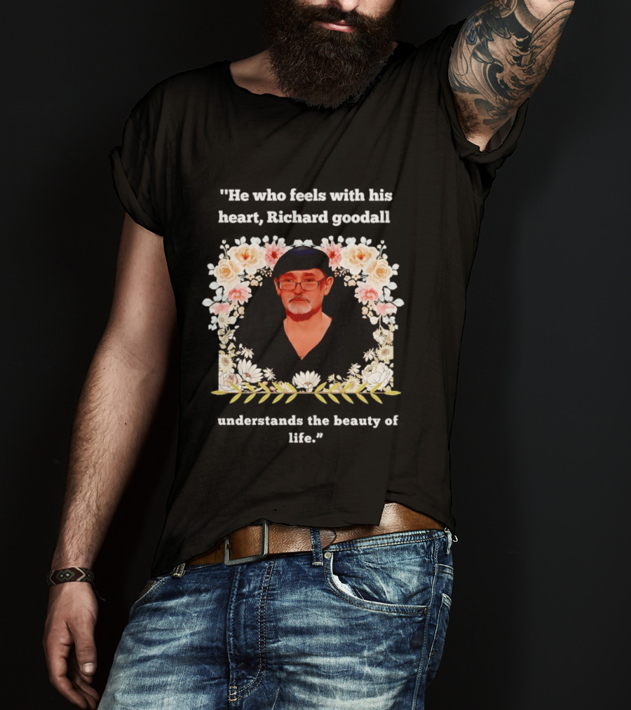 He Who Feels With His Heart Richard Goodall Understands The Beauty Of Life Floral T-Shirt