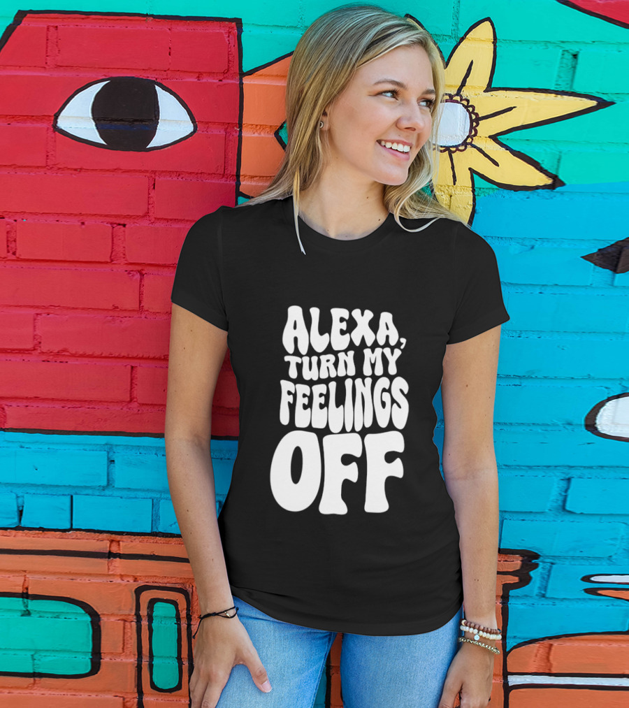 Alexa Turn My Feelings Off T-Shirt