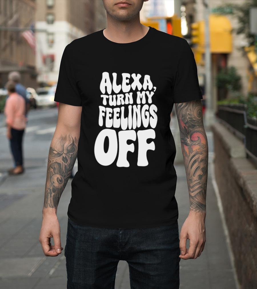 Alexa Turn My Feelings Off T-Shirt