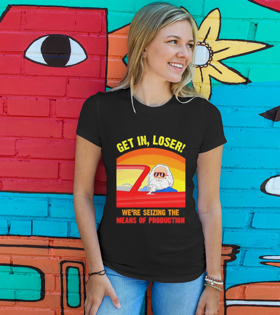 Get In Loser Karl Marx Driving Red Car Seizing The Means Of Production T-Shirt