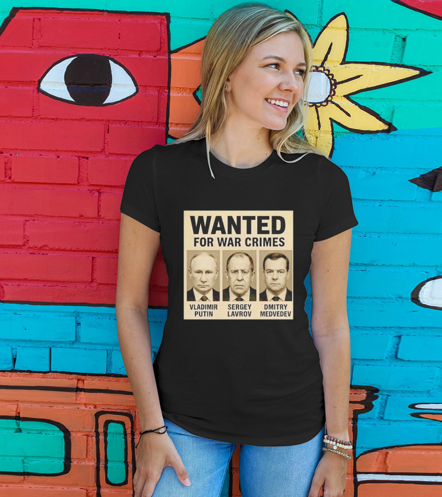 Wanted For War Crimes Vladimir Putin Sergey Lavrov Dmitry Medvedev T-Shirt
