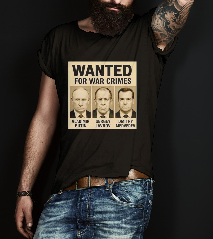 Wanted For War Crimes Vladimir Putin Sergey Lavrov Dmitry Medvedev T-Shirt