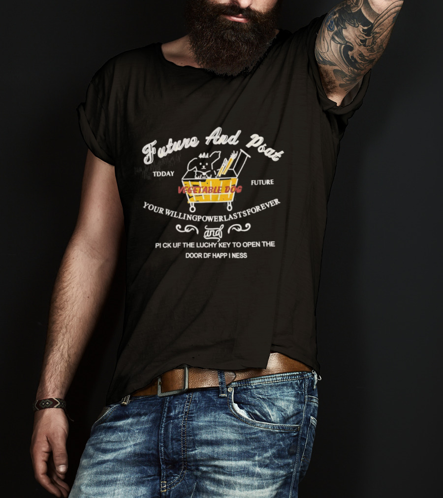 Future And Past Vegetable Dog Your Willingpower Last Forever In Grief The Lucky Key To Open The Door Of Happiness T-Shirt