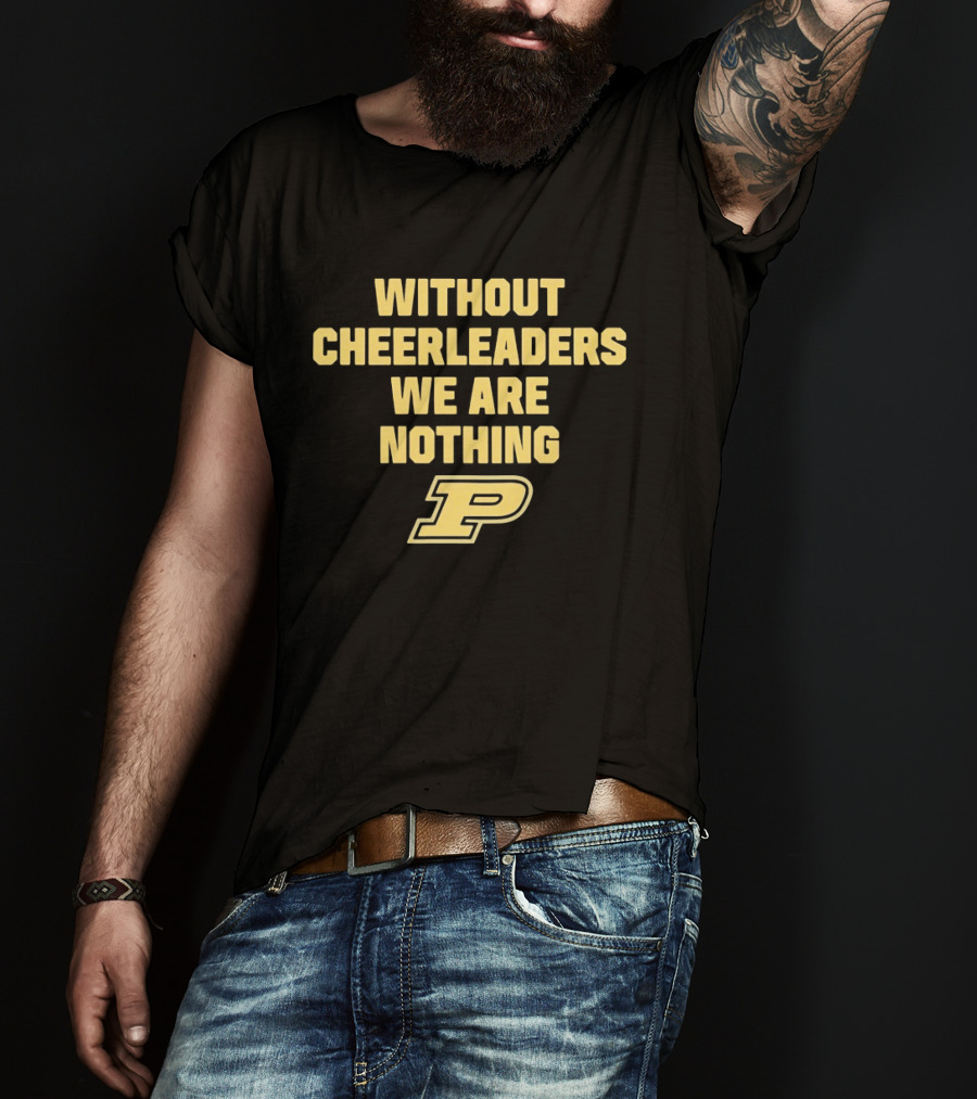 Without Cheerleaders We Are Nothing Purdue P T-Shirt