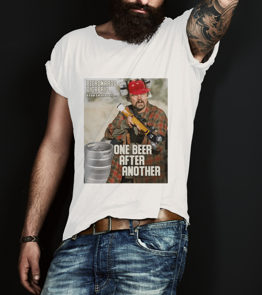 Beeronardo Dicaprio A Few Small Beers One Beer After Another T-Shirt