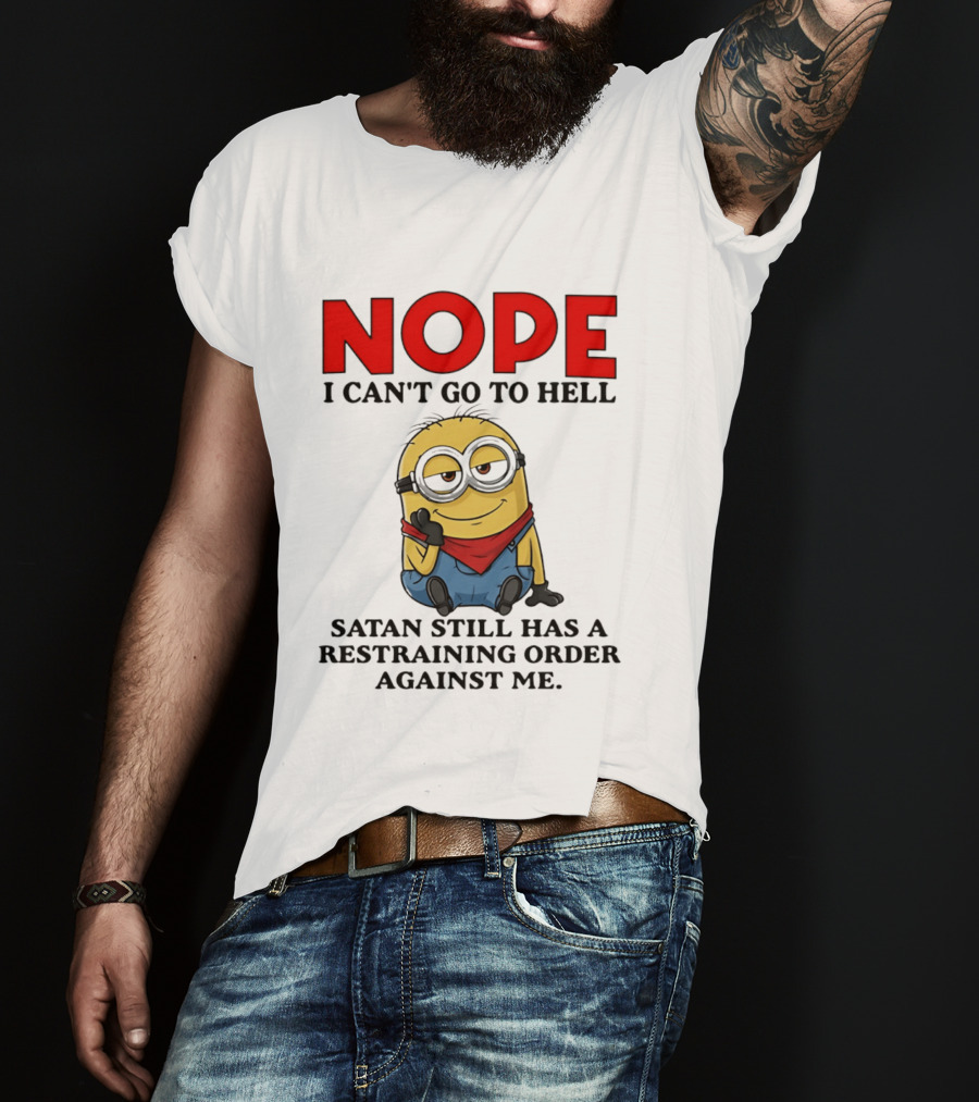 NOPE I Can't Go To Hell Restraining Order Against Me Minion T-Shirt