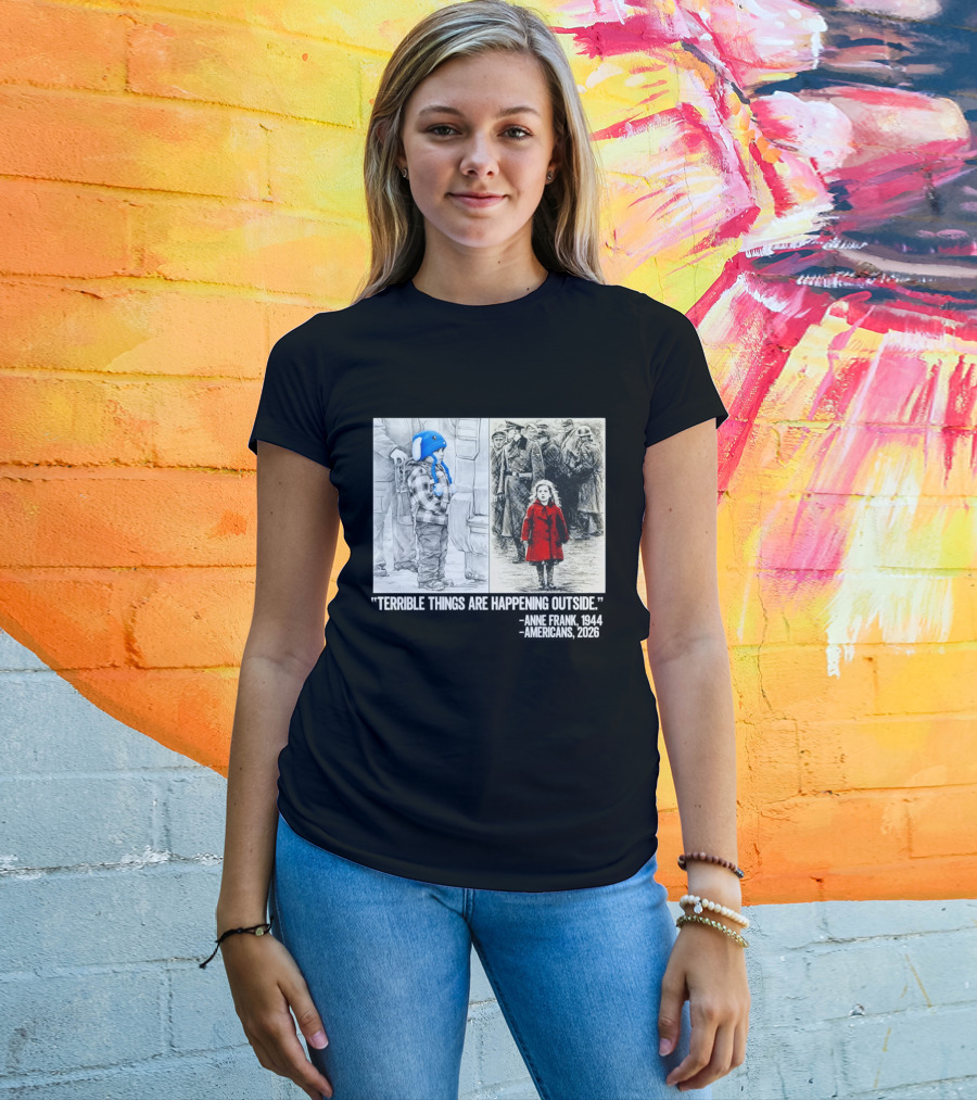 Anne Frank 1944 Americans 2026 Terrible Things Are Happening Outside Little Girl In Red Coat T-Shirt